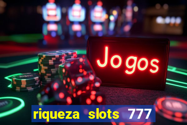 riqueza slots 777 paga mesmo